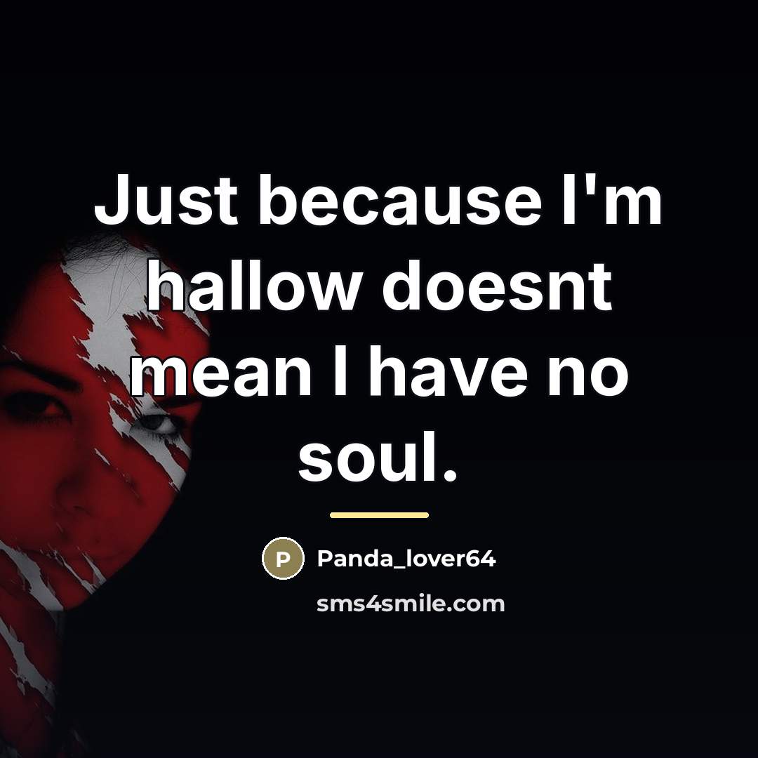 “Just because I'm hallow doesnt mean I have no soul.…” quote by Panda_lover64