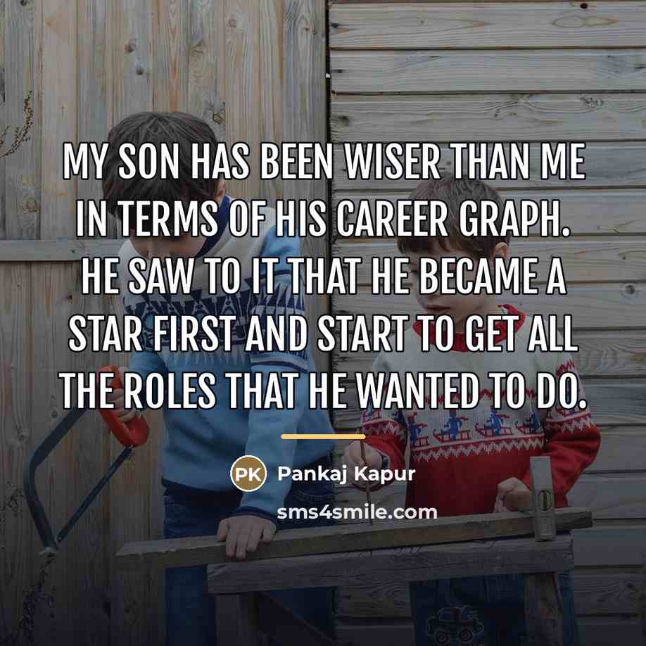 “My son has been wiser than me in terms of…” quote by Pankaj Kapur