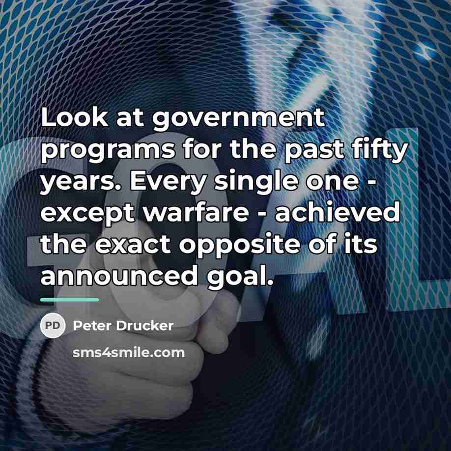 “Look at government programs for the past fifty years. Every…” quote by Peter Drucker