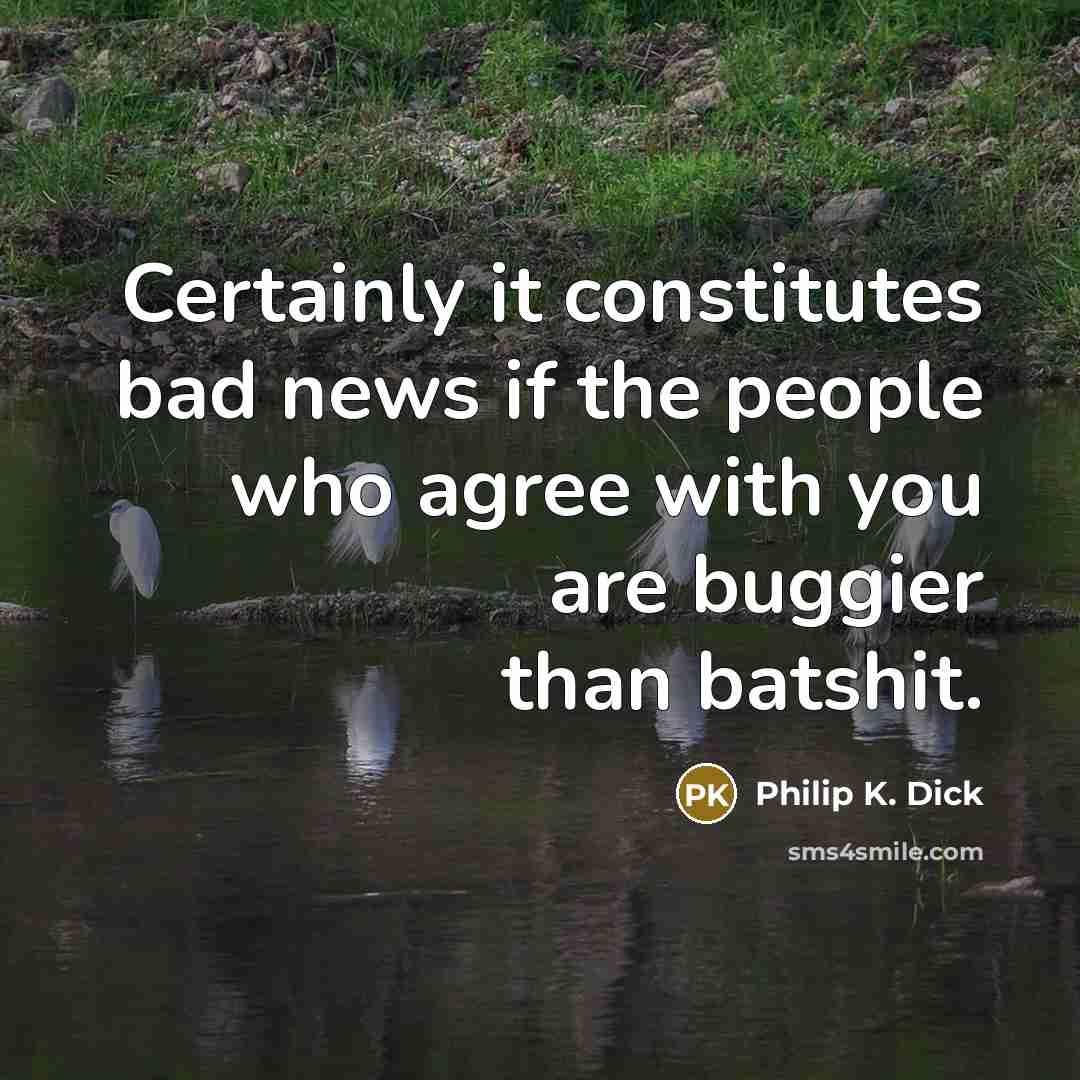 “Certainly it constitutes bad news if the people who agree…” quote by Philip K. Dick