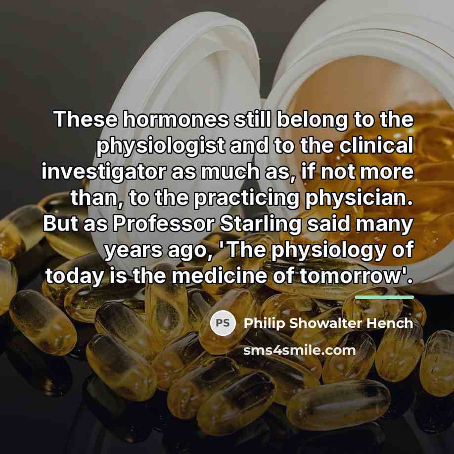 “These hormones still belong to the physiologist and to the…” quote by Philip Showalter Hench
