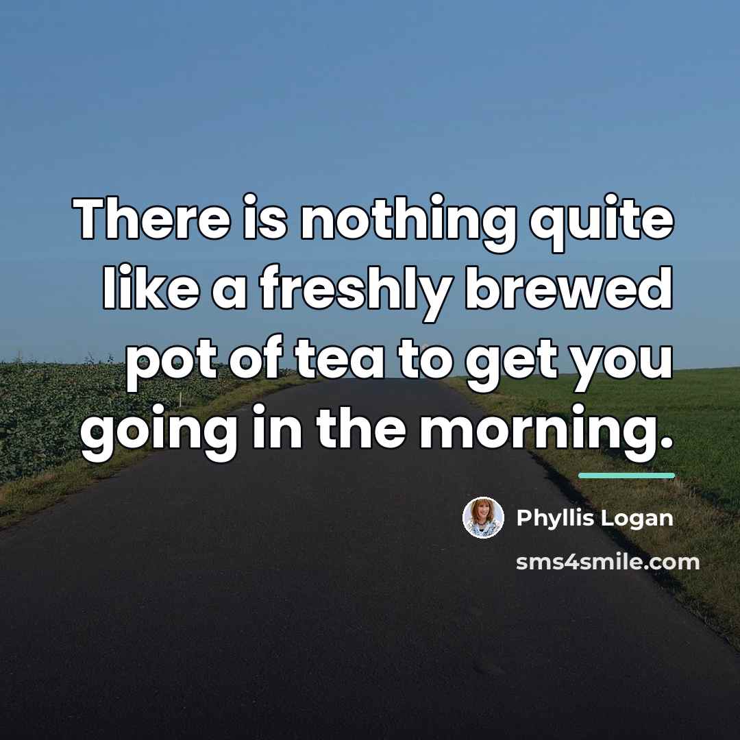 “There is nothing quite like a freshly brewed pot of…” quote by Phyllis Logan