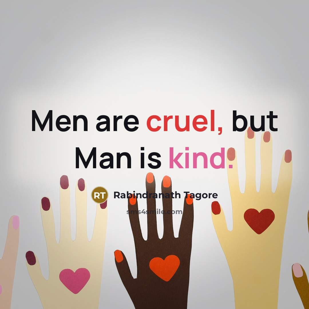 “Men are cruel, but Man is kind.…” quote by Rabindranath Tagore