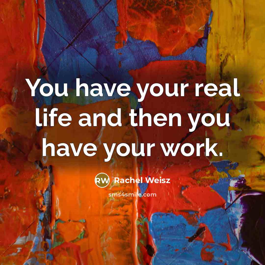 “You have your real life and then you have your…” quote by Rachel Weisz