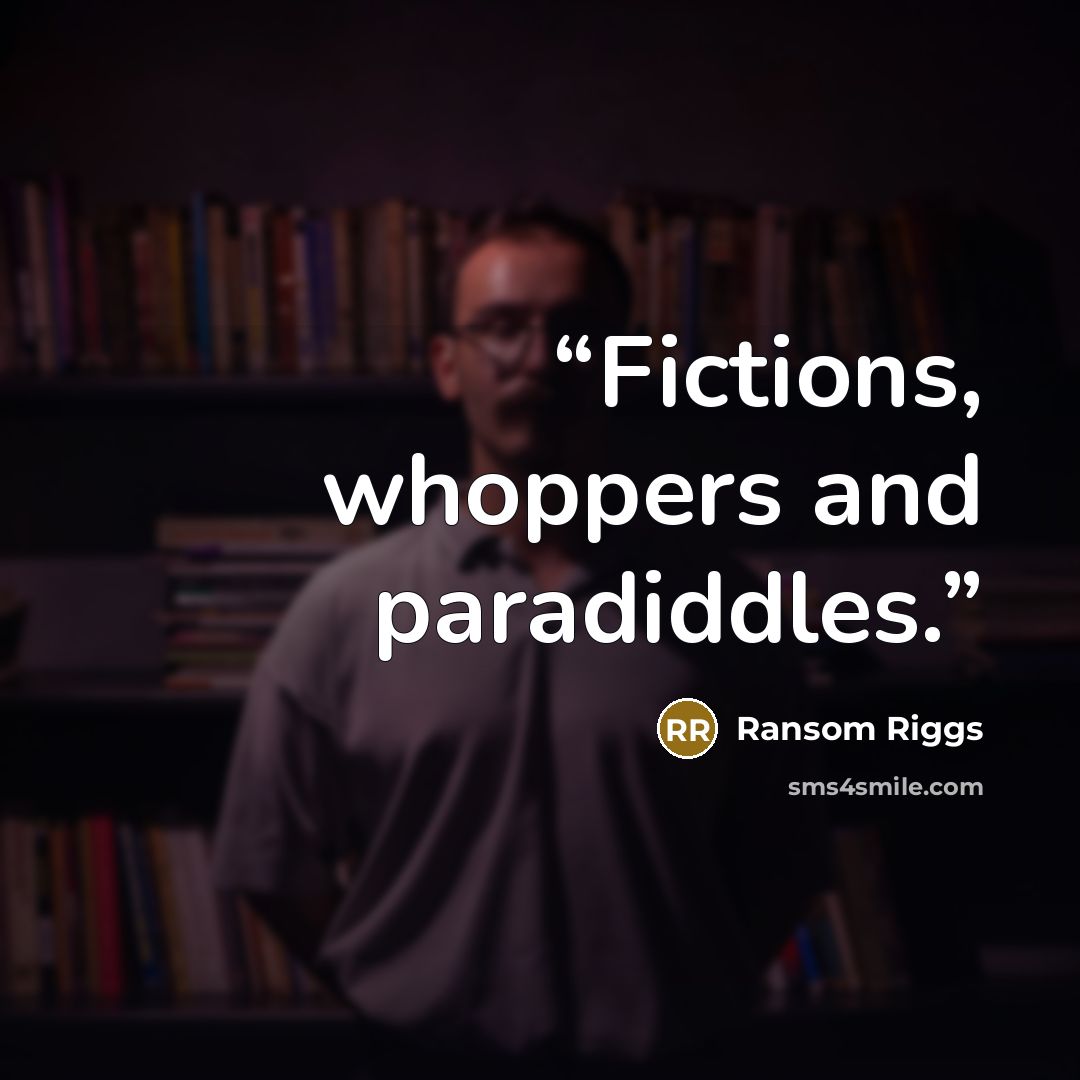 “Fictions, whoppers and paradiddles.” quote by Ransom Riggs