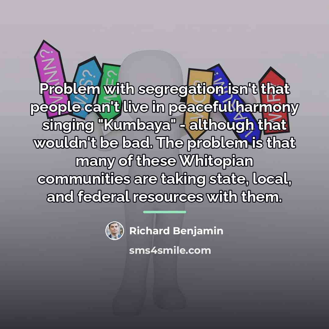 “Problem with segregation isn't that people can't live in peaceful…” quote by Richard Benjamin