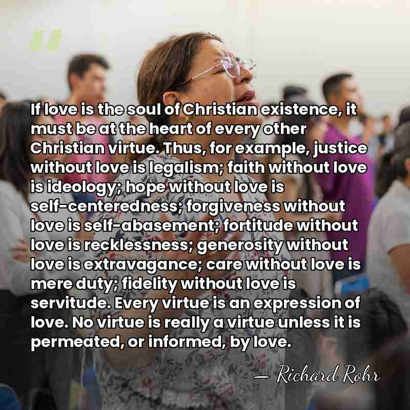 If love is the soul of Christian existence, it must be at&hellip; - Richard Rohr