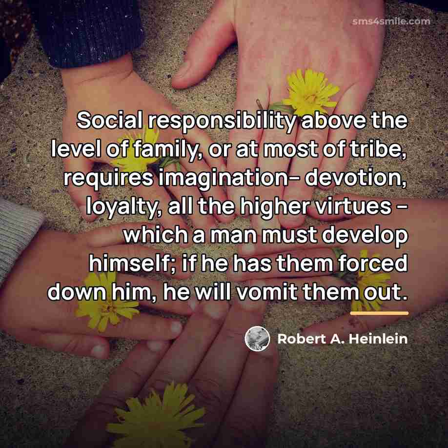 “Social responsibility above the level of family, or at most…” quote by Robert A. Heinlein
