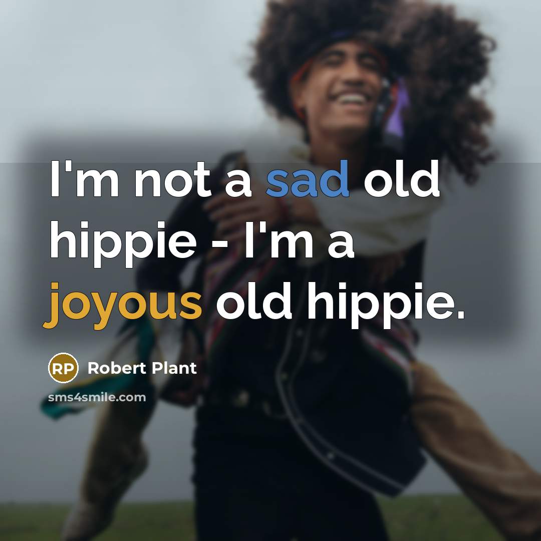 “I'm not a sad old hippie - I'm a joyous…” quote by Robert Plant