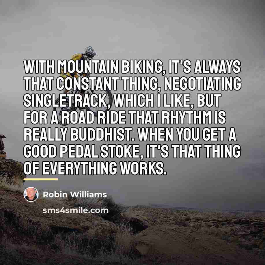 “With mountain biking, it's always that constant thing, negotiating singletrack,…” quote by Robin Williams