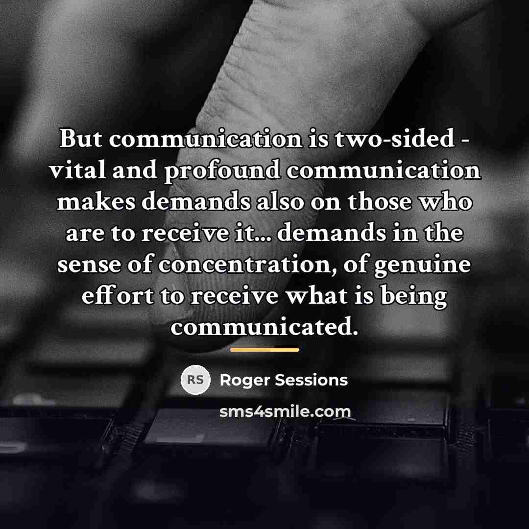 “But communication is two-sided - vital and profound communication makes…” quote by Roger Sessions