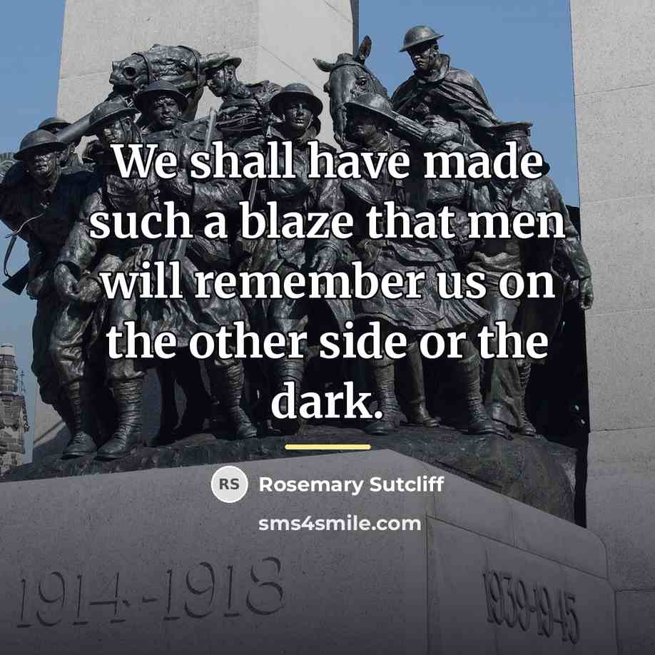 “We shall have made such a blaze that men will…” quote by Rosemary Sutcliff