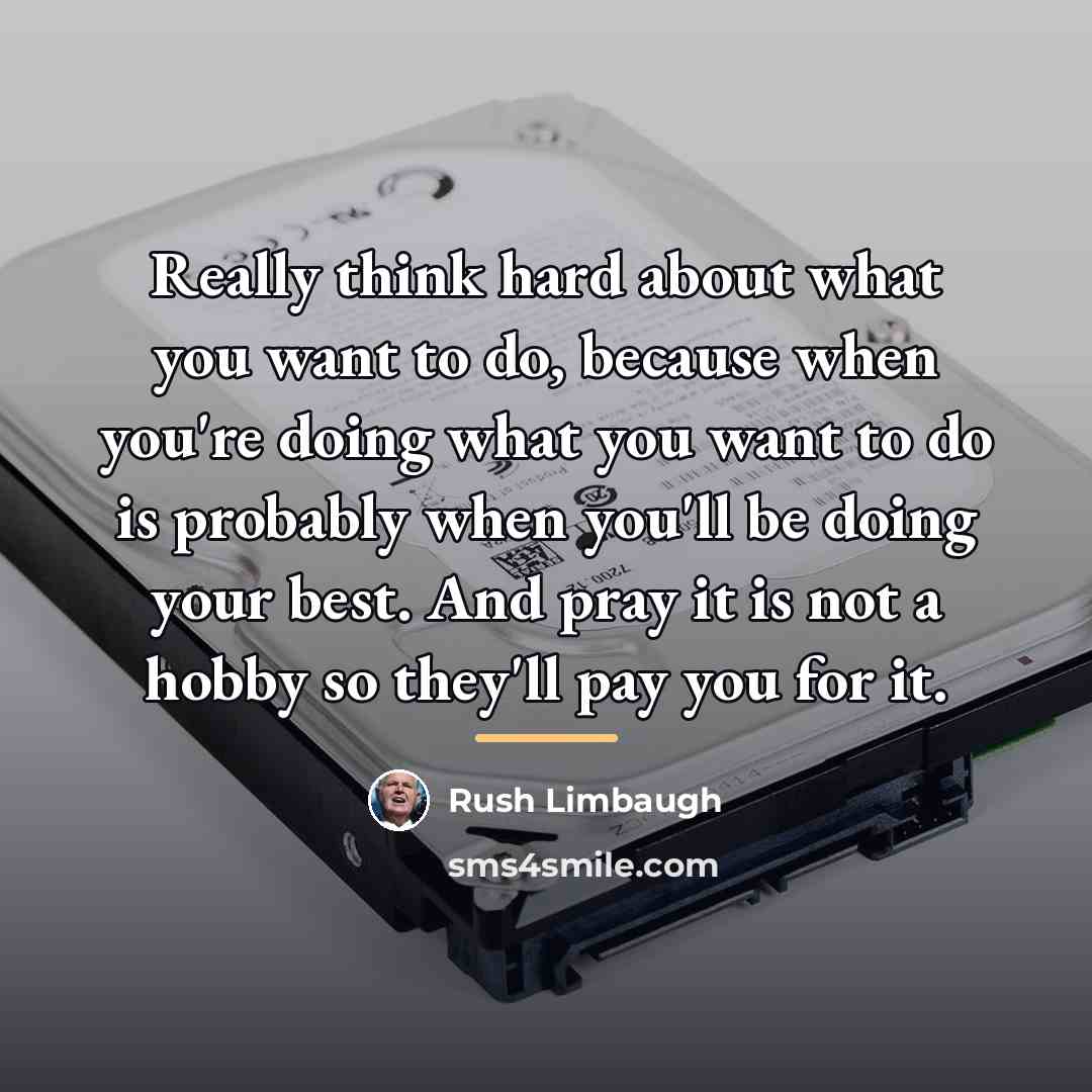 “Really think hard about what you want to do, because…” quote by Rush Limbaugh