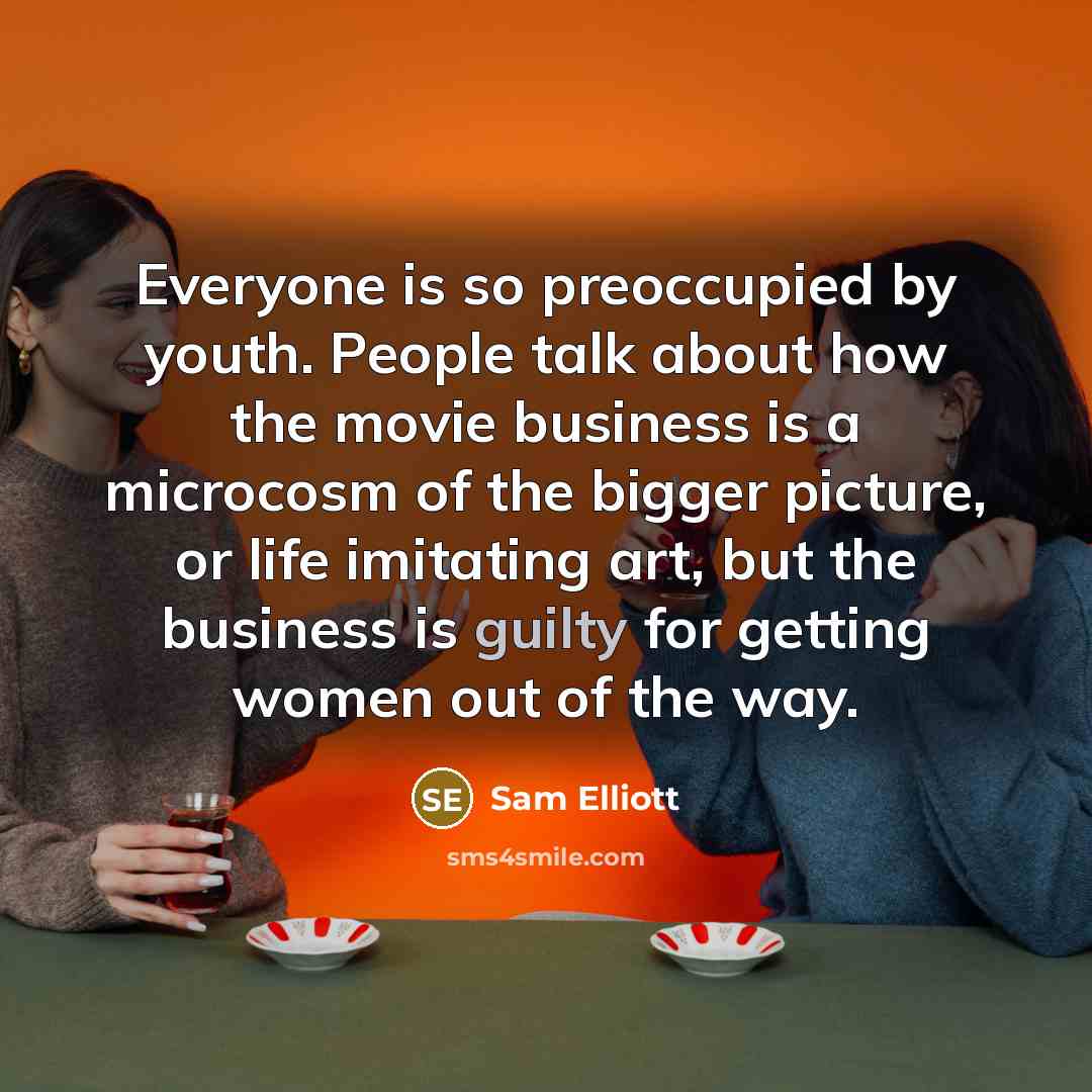 “Everyone is so preoccupied by youth. People talk about how…” quote by Sam Elliott