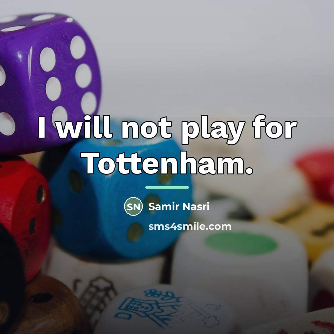 “I will not play for Tottenham.…” quote by Samir Nasri