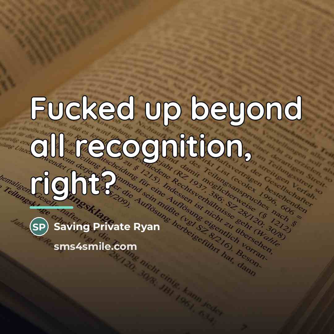 “Fucked up beyond all recognition, right?…” quote by Saving Private Ryan