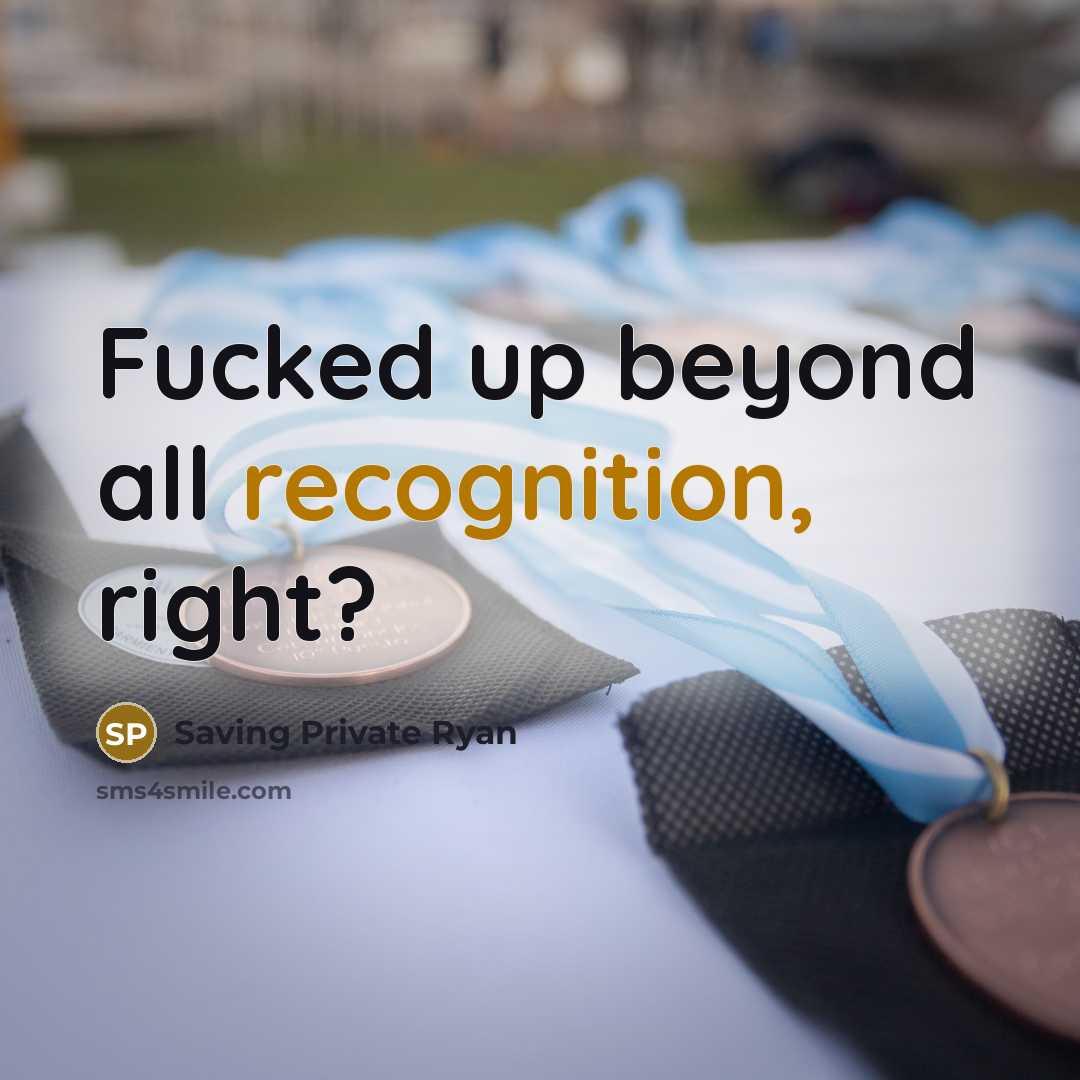 “Fucked up beyond all recognition, right?” quote by Saving Private Ryan