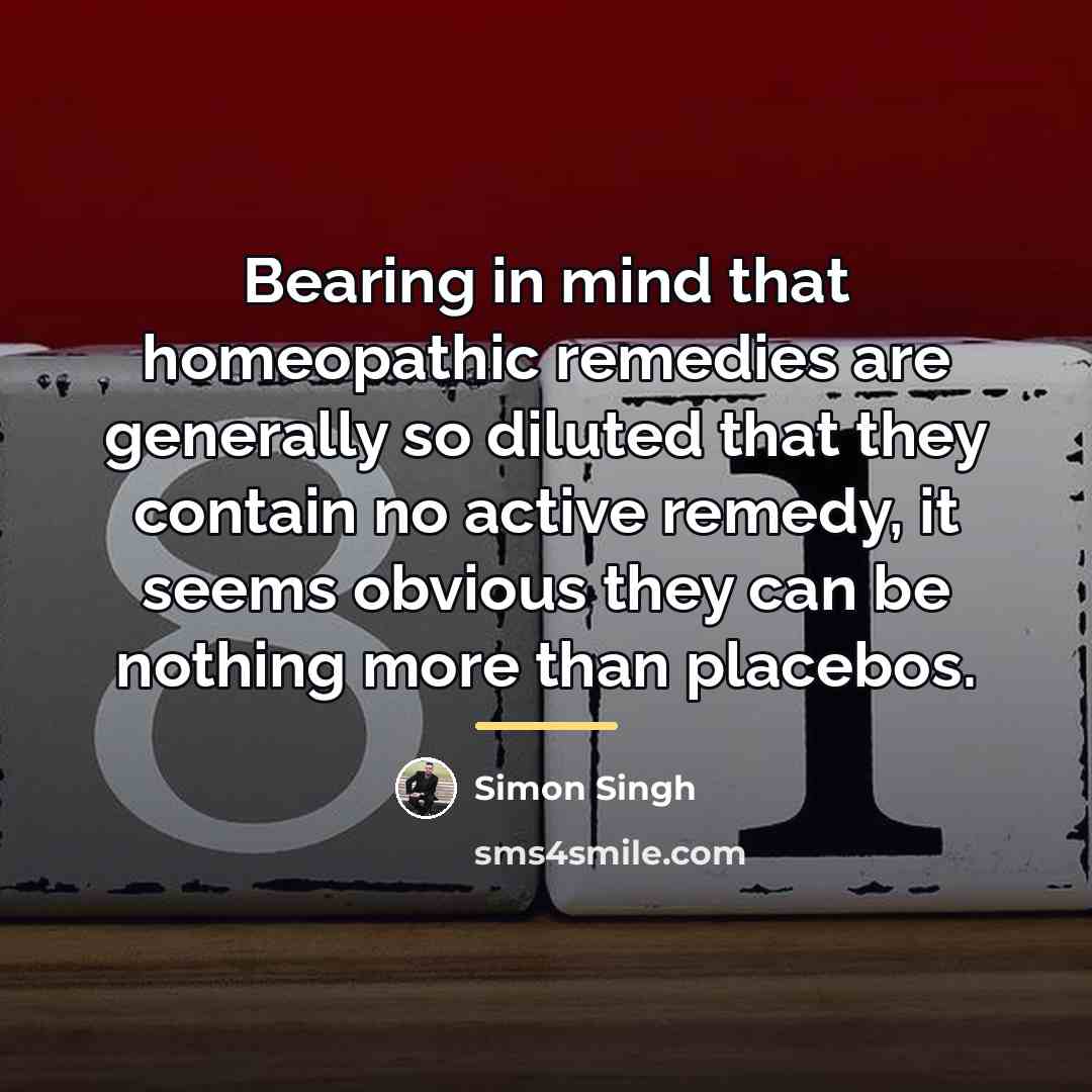 “Bearing in mind that homeopathic remedies are generally so diluted…” quote by Simon Singh
