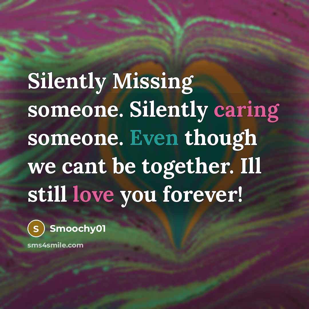 “Silently Missing someone. Silently caring someone. Even though we cant be together. Ill still love you forever!” quote by Smoochy01