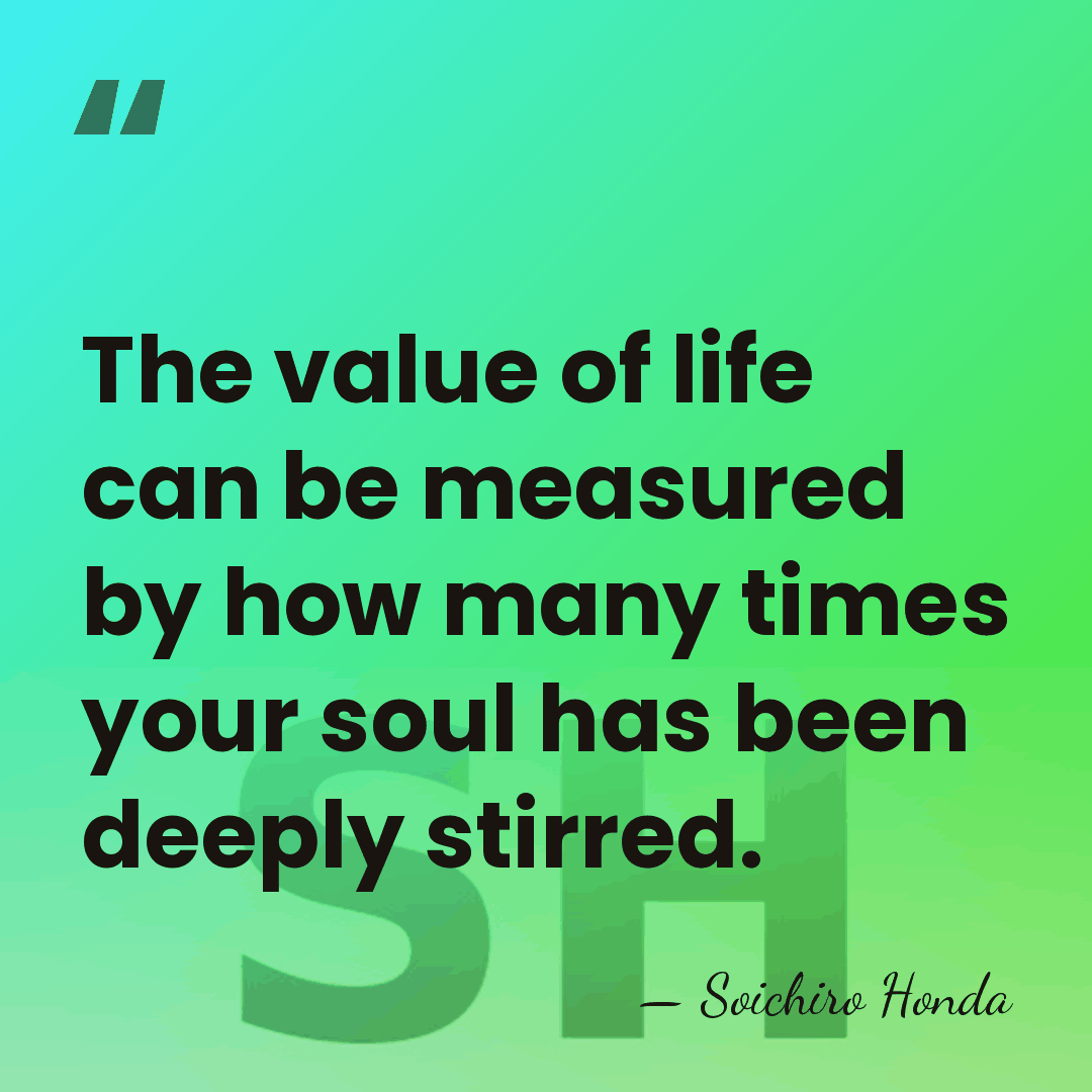 The value of life can be measured by how many times your&hellip; - Soichiro Honda