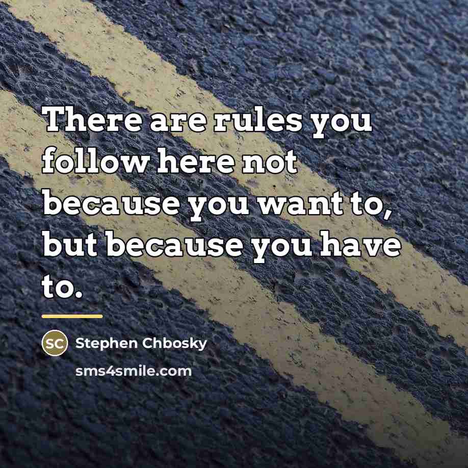 “There are rules you follow here not because you want…” quote by Stephen Chbosky