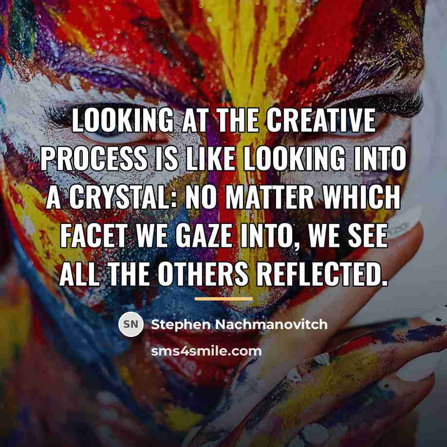 “Looking at the creative process is like looking into a…” quote by Stephen Nachmanovitch