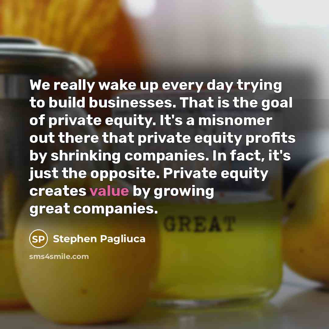 “We really wake up every day trying to build businesses.…” quote by Stephen Pagliuca