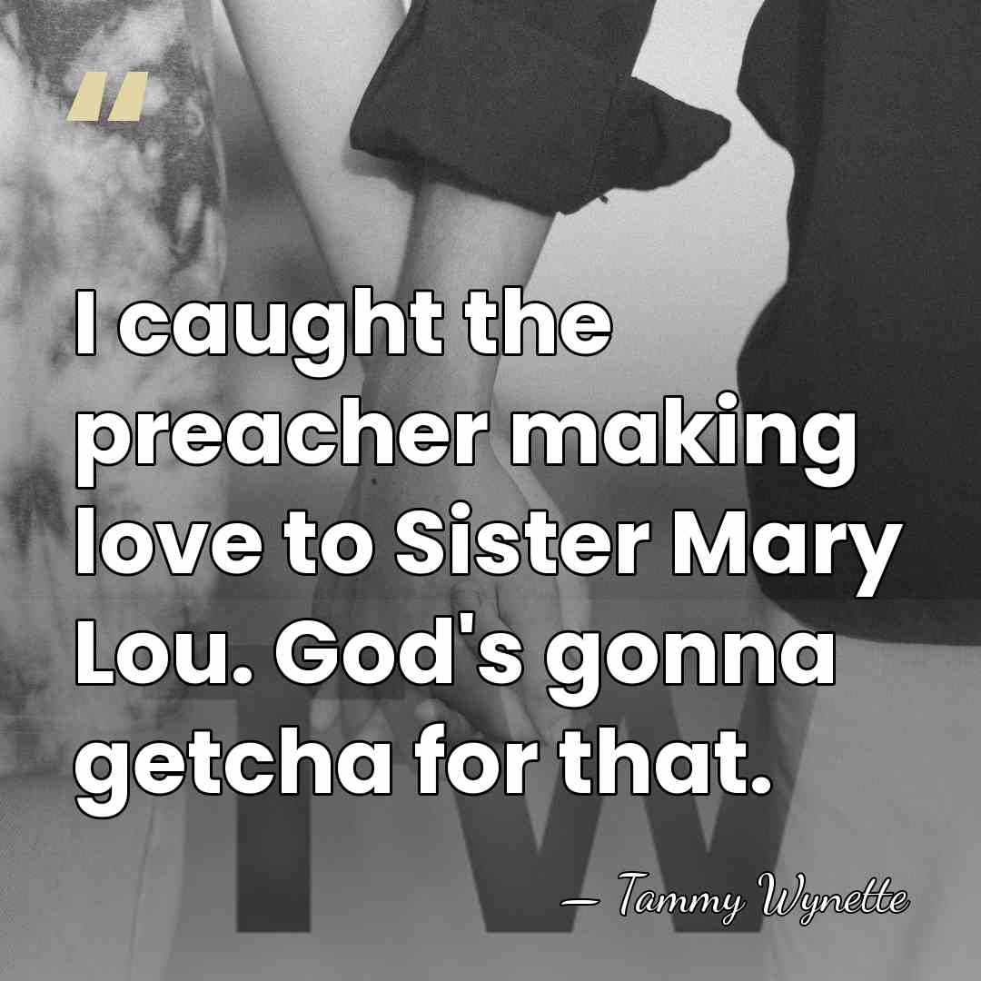 I caught the preacher making love to Sister Mary Lou. God's gonna&hellip; - Tammy Wynette