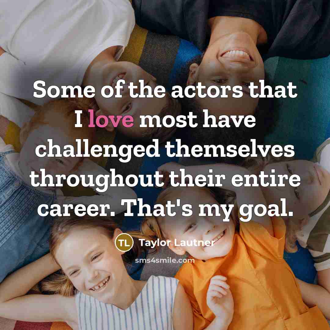“Some of the actors that I love most have challenged…” quote by Taylor Lautner