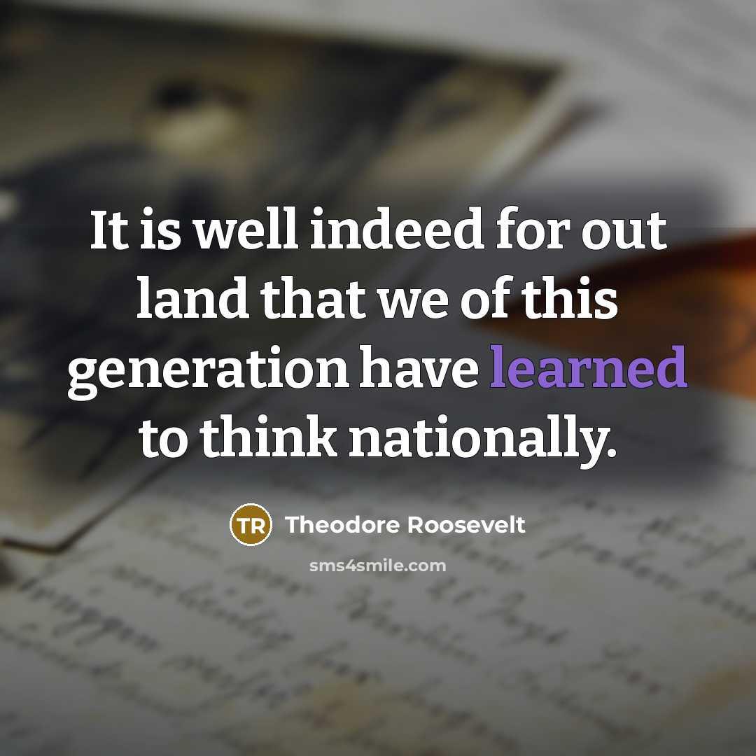 “It is well indeed for out land that we of…” quote by Theodore Roosevelt