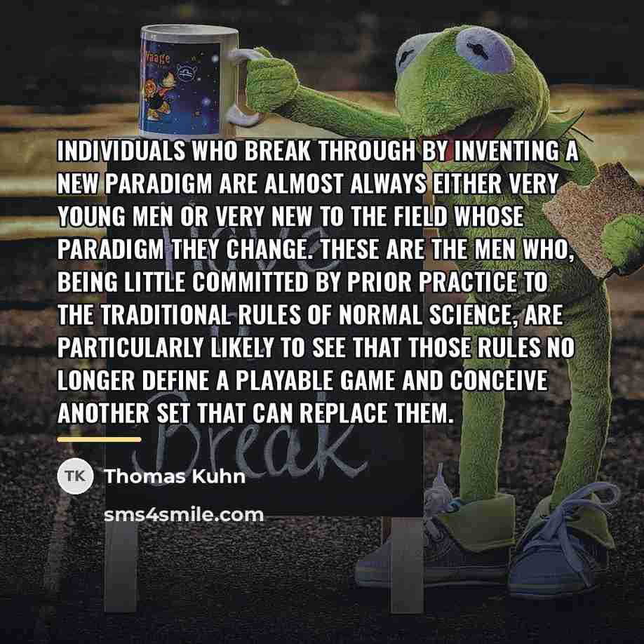 “Individuals who break through by inventing a new paradigm are…” quote by Thomas Kuhn
