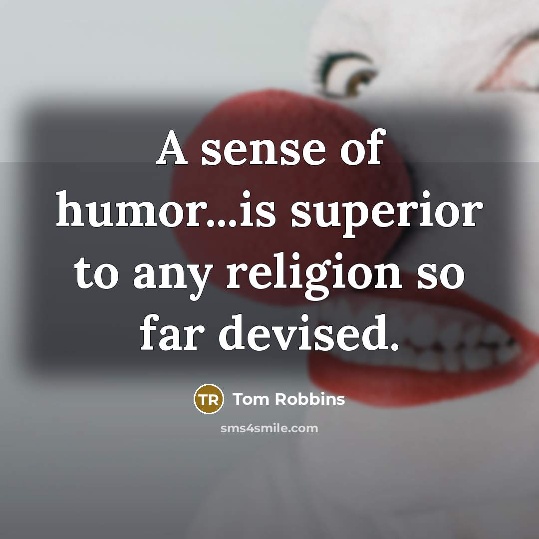 “A sense of humor...is superior to any religion so far devised.” quote by Tom Robbins