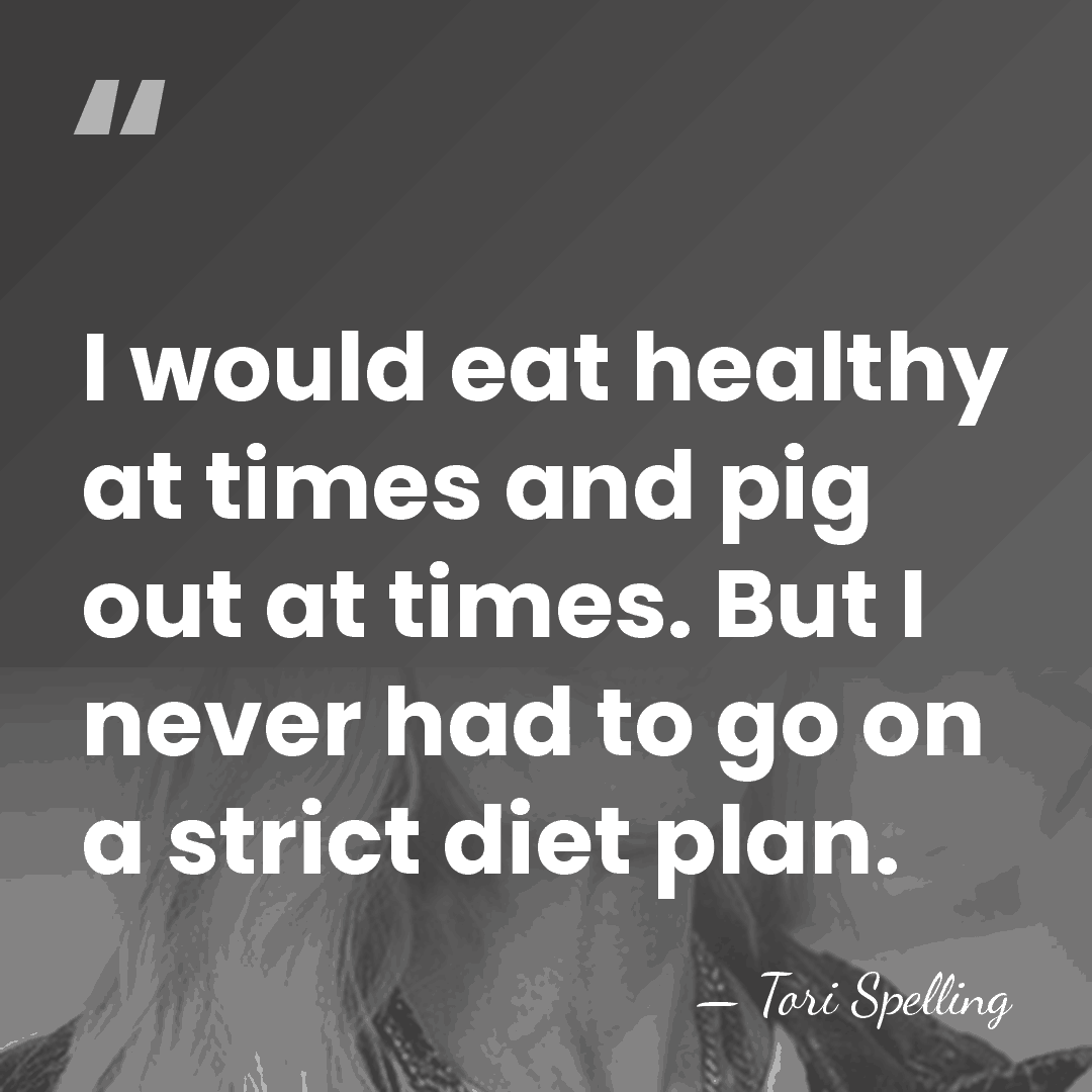I would eat healthy at times and pig out at times. But&hellip; - Tori Spelling