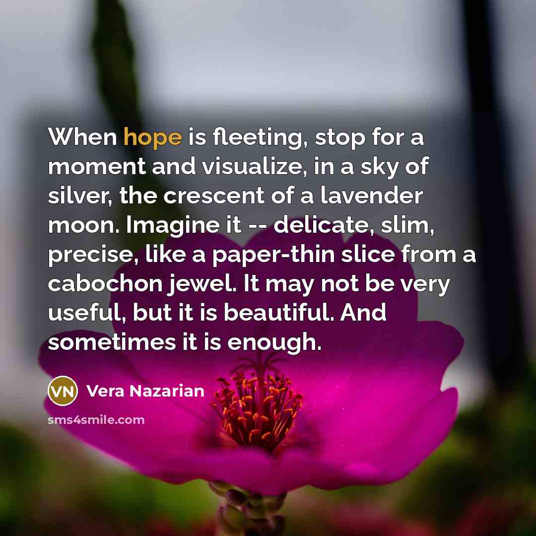“When hope is fleeting, stop for a moment and visualize,…” quote by Vera Nazarian