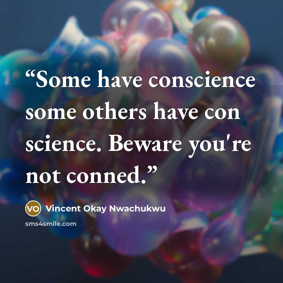“Some have conscience some others have con science. Beware you're not conned.” quote by Vincent Okay Nwachukwu