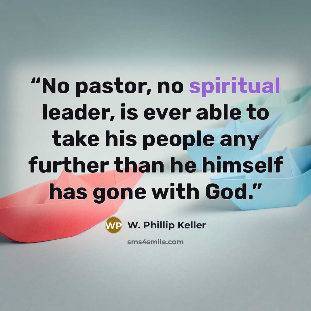 “No pastor, no spiritual leader, is ever able to take his people any further than he himself has gone with God.” quote by W. Phillip Keller