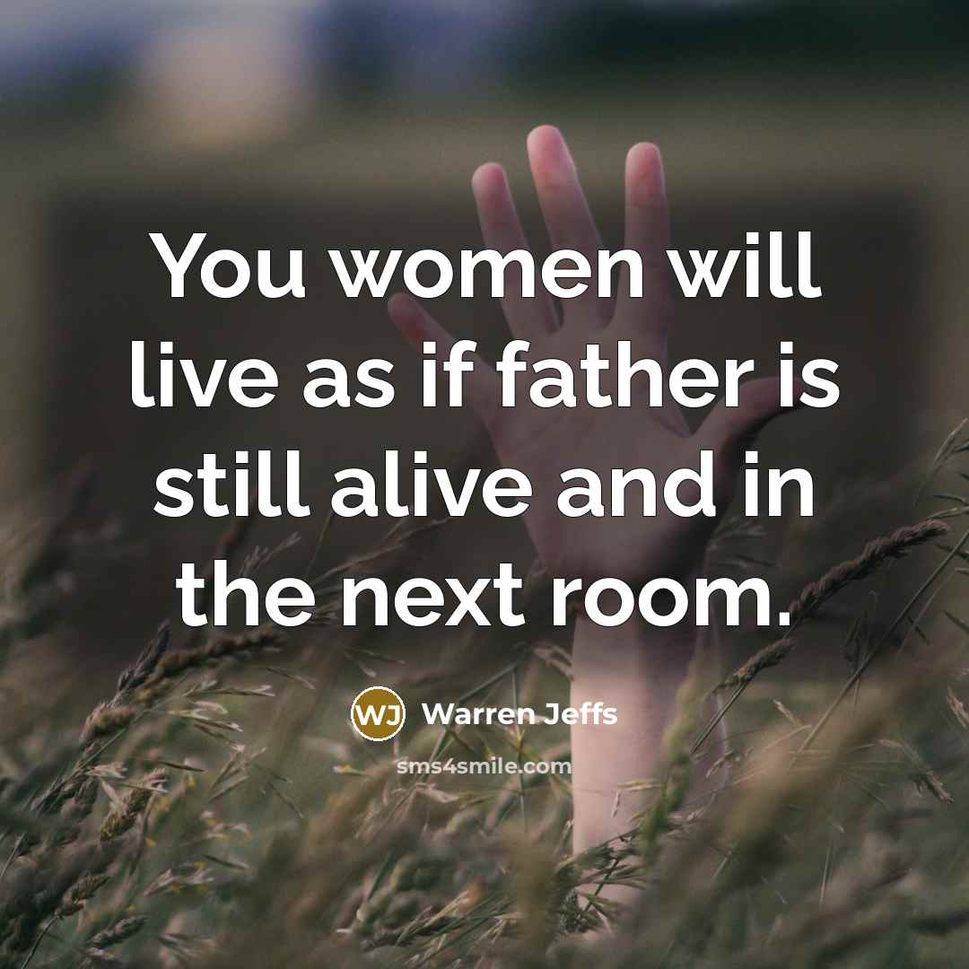 “You women will live as if father is still alive…” quote by Warren Jeffs