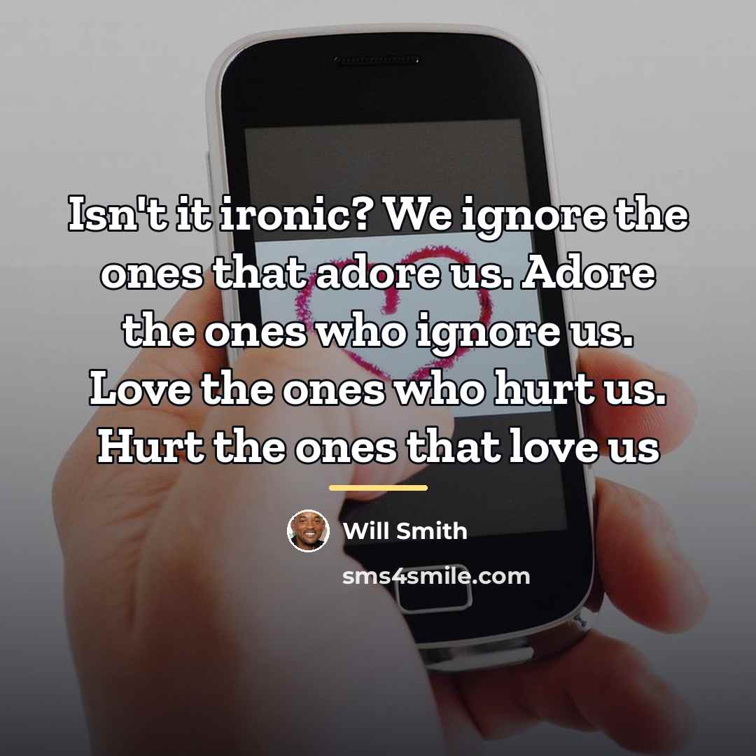 “Isn't it ironic? We ignore the ones that adore us.…” quote by Will Smith