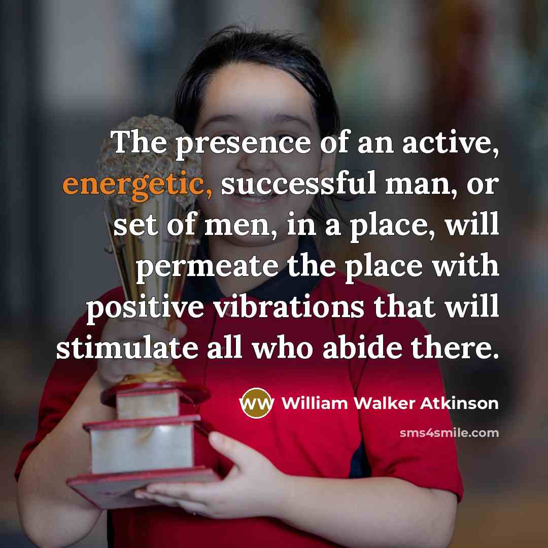 “The presence of an active, energetic, successful man, or set…” quote by William Walker Atkinson