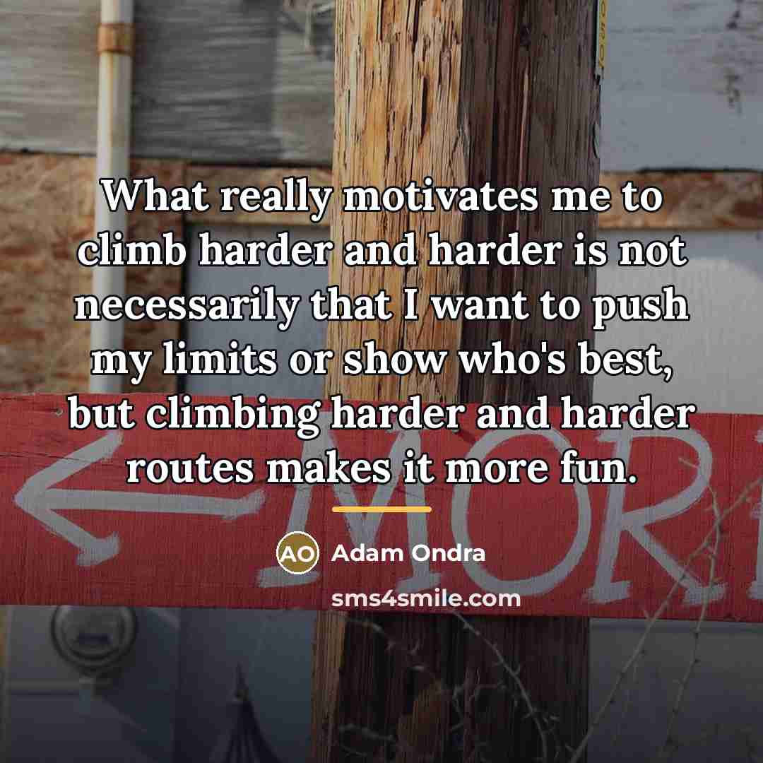“What really motivates me to climb harder and harder is…” quote by Adam Ondra