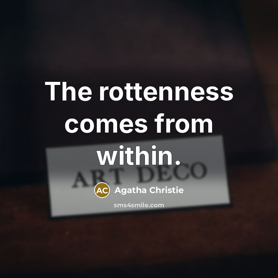 “The rottenness comes from within.” quote by Agatha Christie