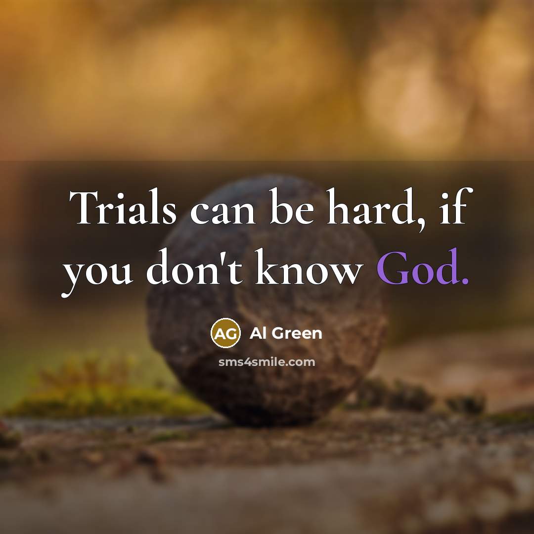 “Trials can be hard, if you don't know God.…” quote by Al Green