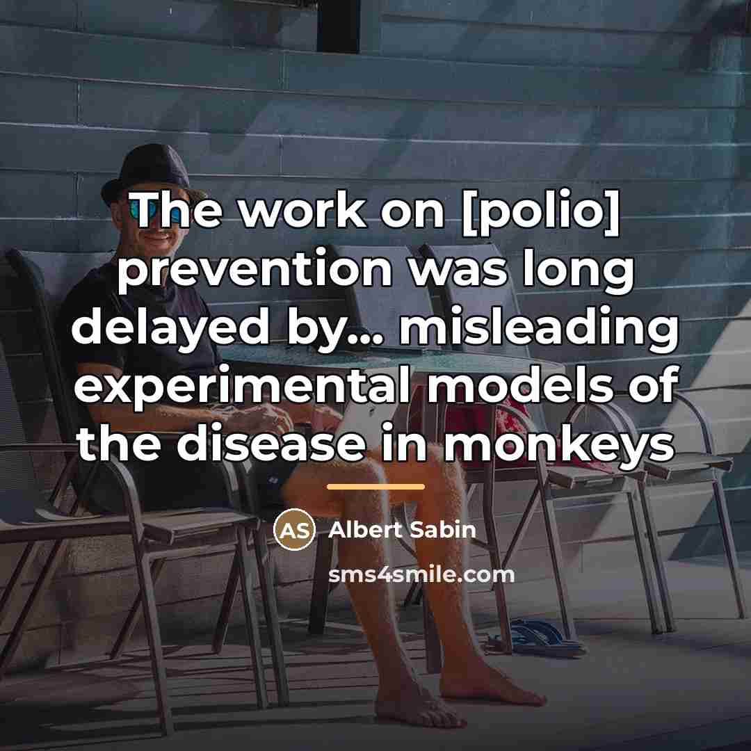 “The work on [polio] prevention was long delayed by... misleading…” quote by Albert Sabin