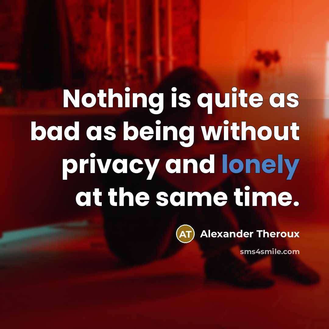 “Nothing is quite as bad as being without privacy and…” quote by Alexander Theroux