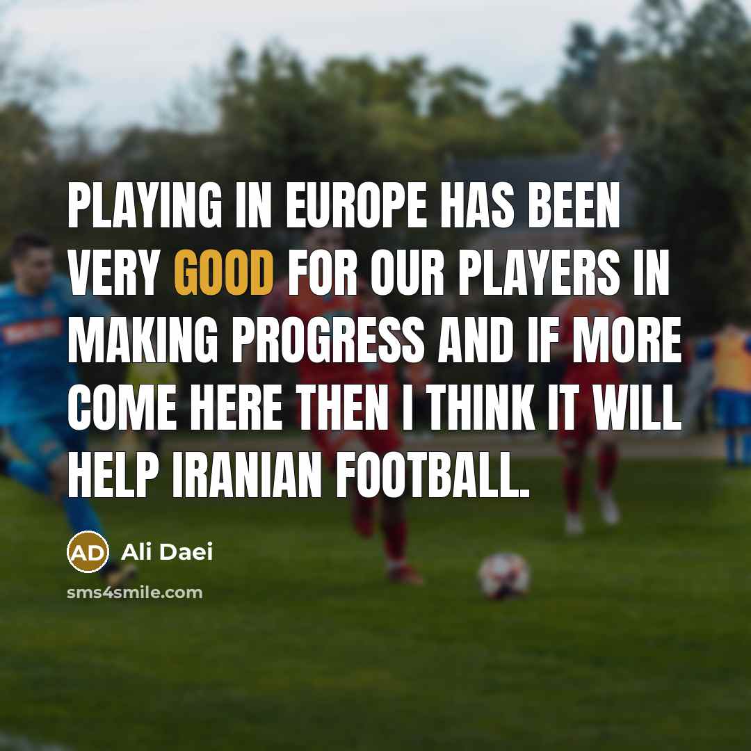 “Playing in Europe has been very good for our players…” quote by Ali Daei