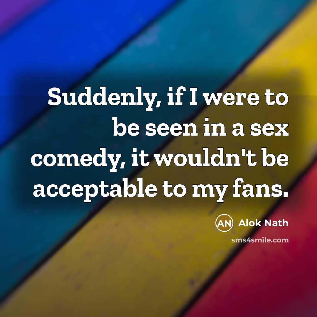 “Suddenly, if I were to be seen in a sex…” quote by Alok Nath