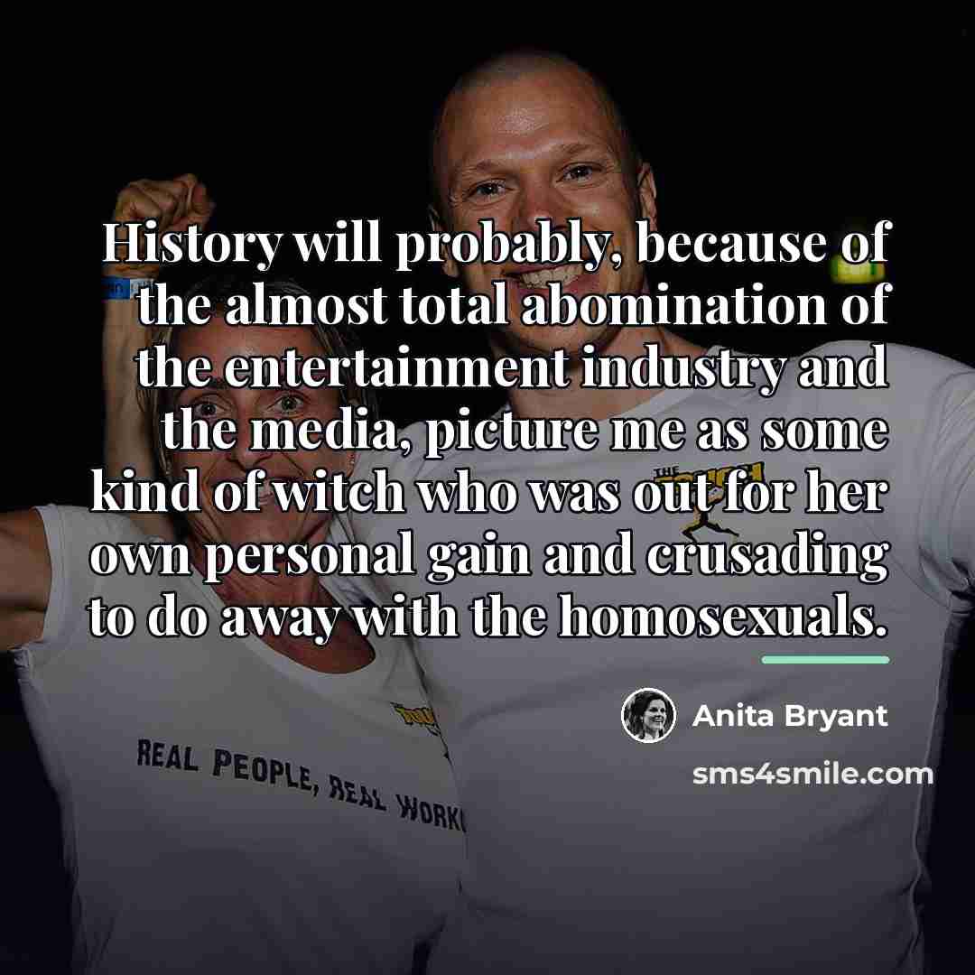 “History will probably, because of the almost total abomination of…” quote by Anita Bryant