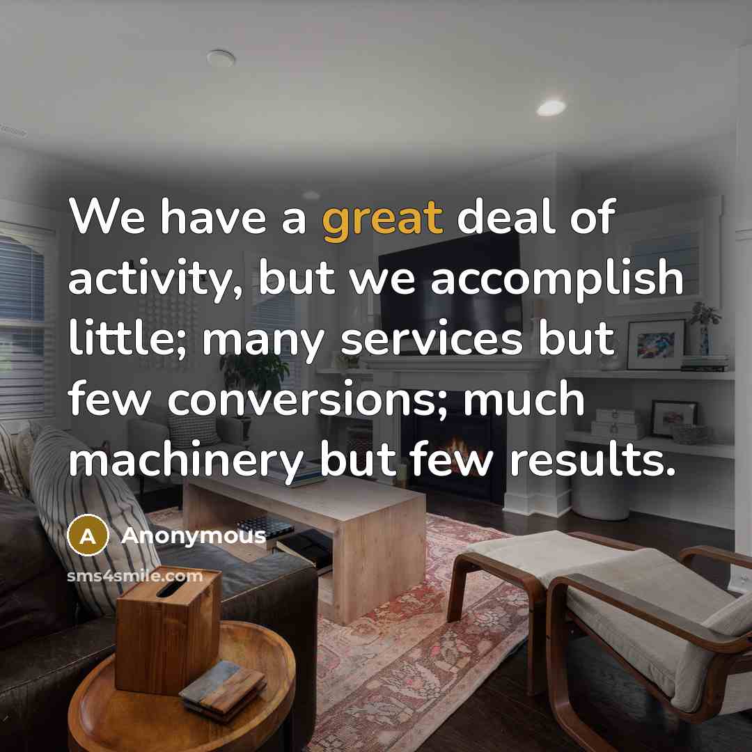 “We have a great deal of activity, but we accomplish…” quote by Anonymous