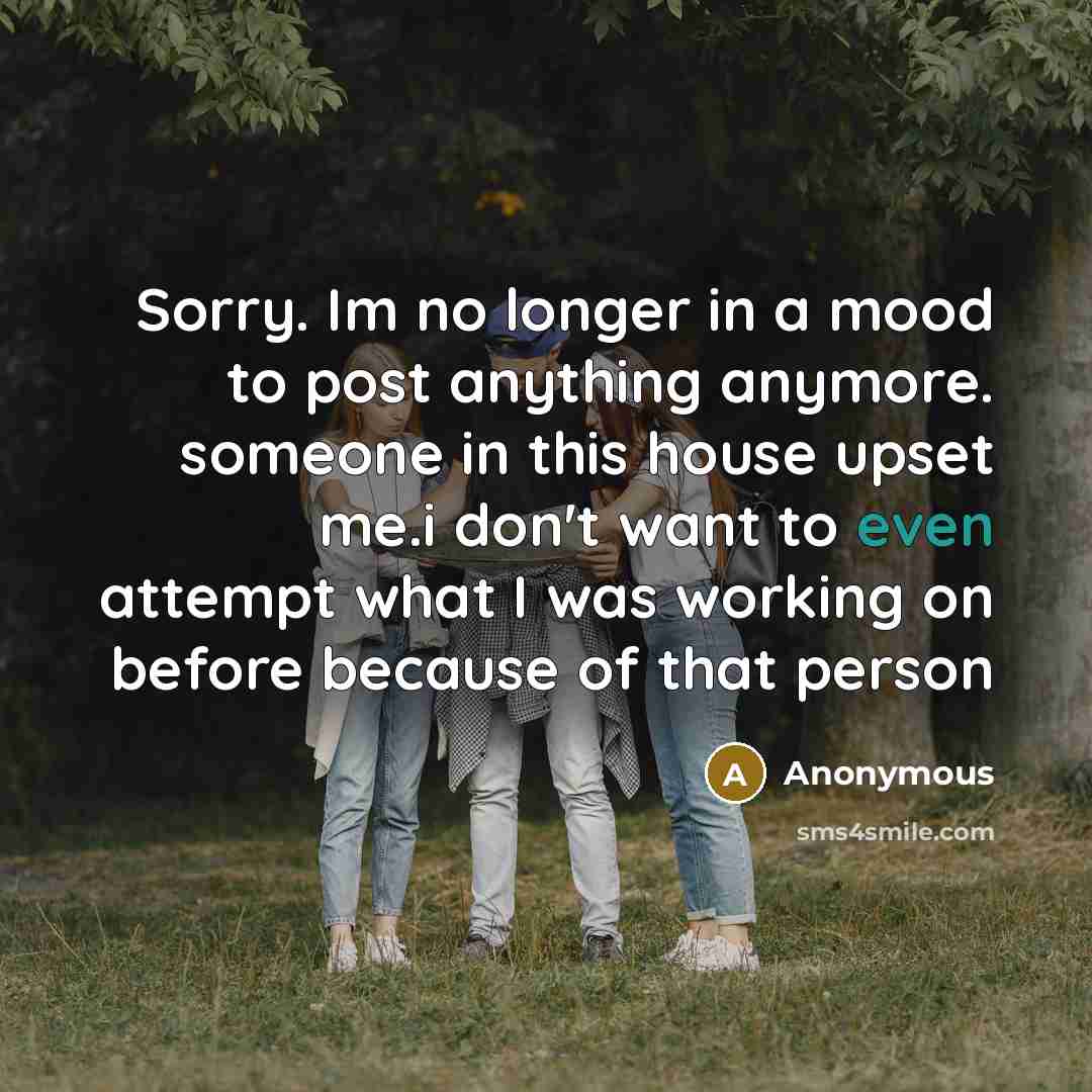 “Sorry. Im no longer in a mood to post anything…” quote by Anonymous