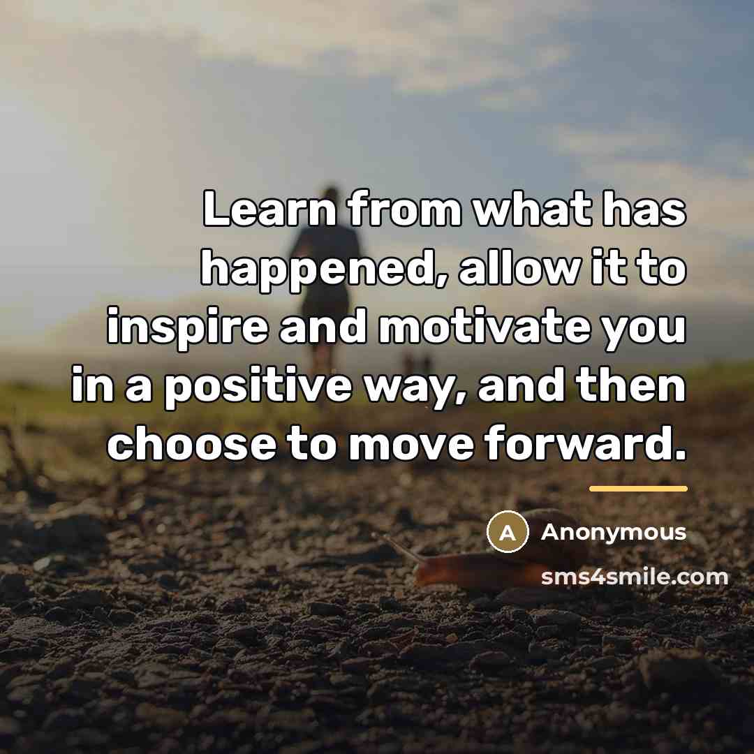 “Learn from what has happened, allow it to inspire and…” quote by Anonymous